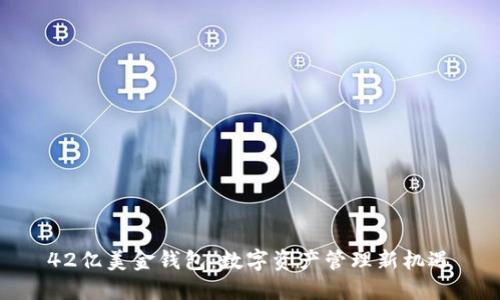 42亿美金钱包:数字资产管理新机遇