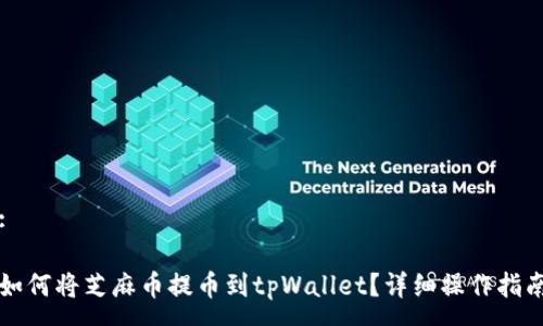 :
如何将芝麻币提币到tpWallet?详细操作指南