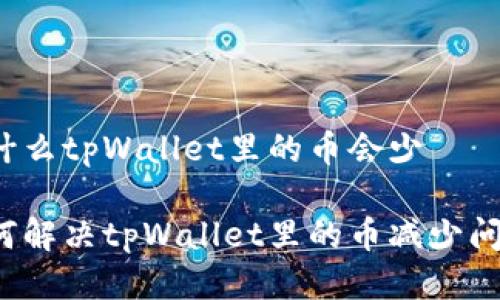 为什么tpWallet里的币会少

如何解决tpWallet里的币减少问题？
