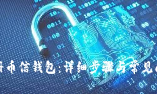 如何注册币信钱包:详细步骤与常见问题解答