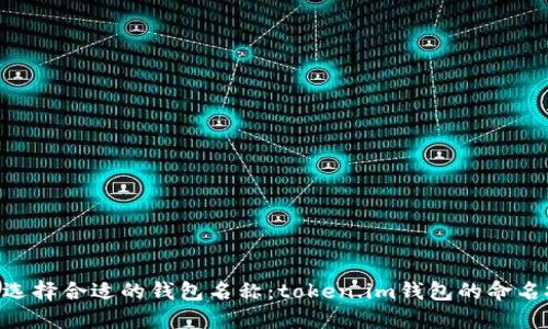riaoti如何选择合适的钱包名称:token.im钱包的命名技巧与建议