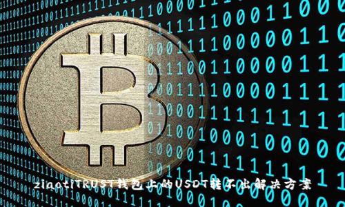 ziaotiTRUST钱包上的USDT转不出解决方案