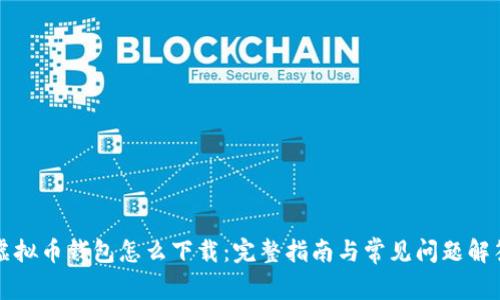 虚拟币钱包怎么下载:完整指南与常见问题解答
