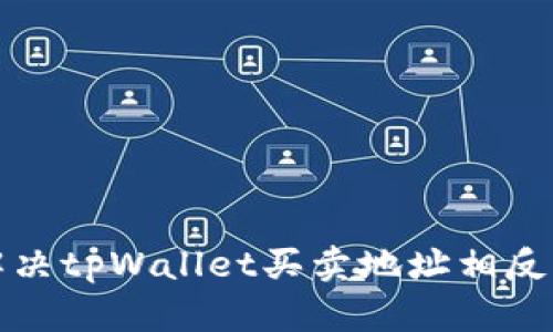 如何解决tpWallet买卖地址相反的问题