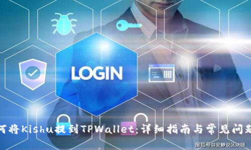 : 如何将Kishu提到TPWallet:详细指南与常见问题解答
