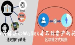 : 如何解决tpWallet看不到资产的问题？