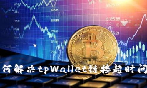 如何解决tpWallet链接超时问题
