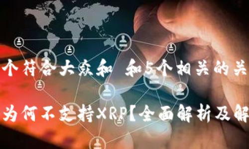 思考一个符合大众和 和5个相关的关键词
比特派为何不支持XRP?全面解析及解决方案
