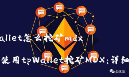 tpWallet怎么挖矿mdx
如何使用tpWallet挖矿MDX:详细指南