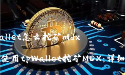 tpWallet怎么挖矿mdx
如何使用tpWallet挖矿MDX:详细指南