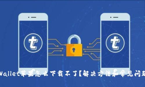 : tpWallet苹果怎么下载不了?解决方法和常见问题解答