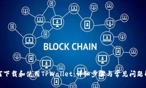 如何下载和使用TPWallet:详细步骤与常见问题解答