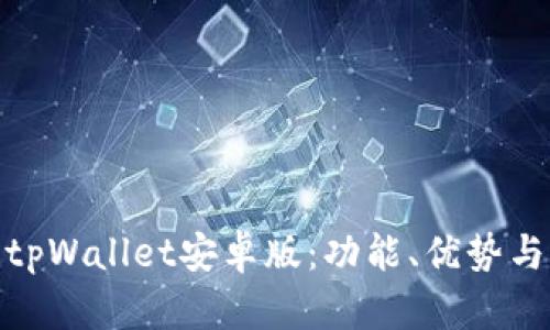 全面解读tpWallet安卓版:功能、优势与用户体验