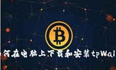 : 如何在电脑上下载和安装tpWallet？