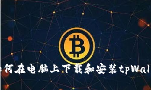 : 如何在电脑上下载和安装tpWallet?