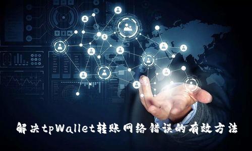 解决tpWallet转账网络错误的有效方法