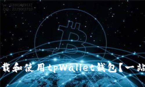 如何下载和使用tpWallet钱包?一站式指南