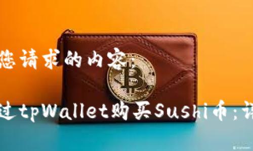 以下是您请求的内容:
如何通过tpWallet购买Sushi币:详细指南