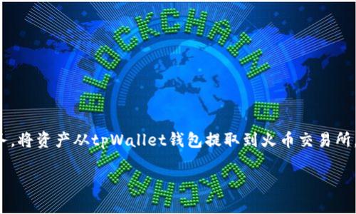 tpWallet钱包是一款方便用户管理加密资产的数字钱包,支持多种区块链资产的存储与交易。而火币是一家知名的数字货币交易所,提供多种交易服务。将资产从tpWallet钱包提取到火币交易所,可以帮助用户在市场上更方便地进行交易。本文将详细介绍如何在tpWallet钱包中进行提币操作,并提供相关指南,帮助用户更顺利地完成这一过程。
tpWallet钱包如何向火币提币:详细操作指南