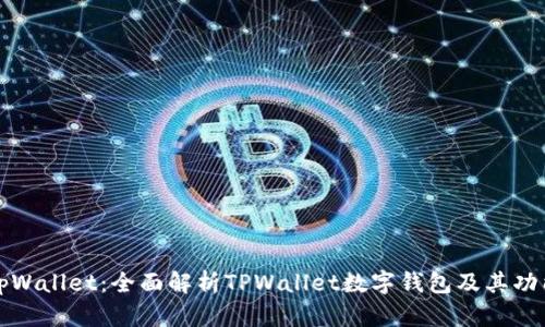 tpWallet:全面解析TPWallet数字钱包及其功能