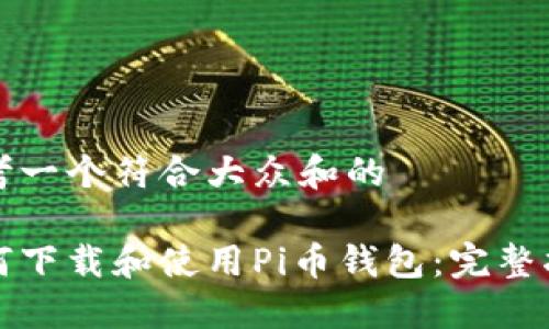 思考一个符合大众和的 

如何下载和使用Pi币钱包：完整指南