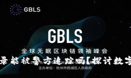 tpWallet交易记录能被警方追踪吗？探讨数字货币隐私与安全