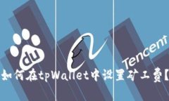 如何在tpWallet中设置矿工费？