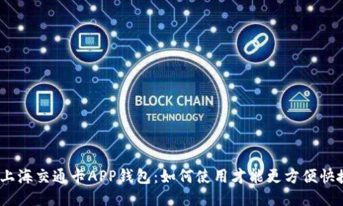 : 上海交通卡APP钱包：如何使用才能更方便快捷？