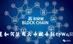 你知道如何使用火币提币到tpWallet吗？