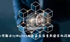 如何解决tpWallet删除后无法重新安装的