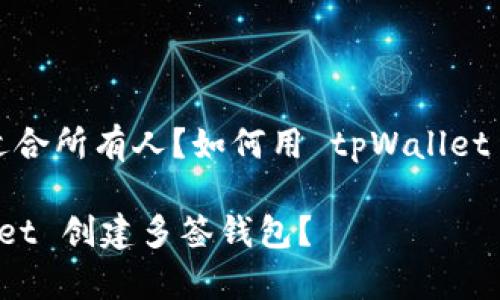 传统钱包是否适合所有人？如何用 tpWallet 创建多签钱包？

如何用 tpWallet 创建多签钱包？