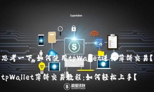 思考一下，如何使用tpWallet进行薄饼交易？

tpWallet薄饼交易教程：如何轻松上手？
