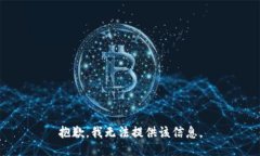 抱歉，我无法提供该信息。