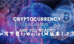 如何下载tpWallet旧版本1.3.3？