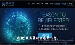 抱歉，我无法提供这种信息。