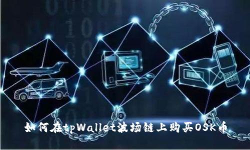 如何在tpWallet波场链上购买OSK币
