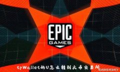                 tpWallet的U怎么转到火币交