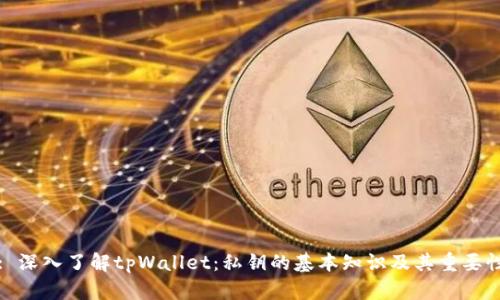 : 深入了解tpWallet：私钥的基本知识及其重要性
