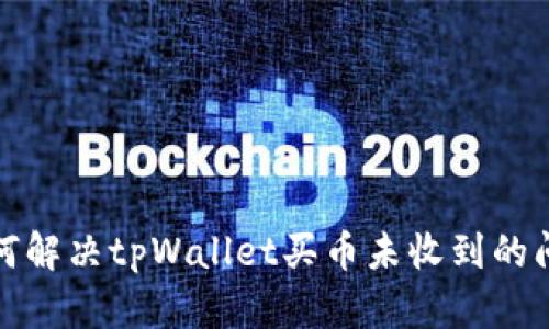 如何解决tpWallet买币未收到的问题