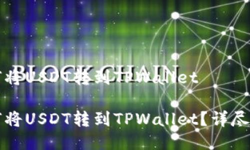如何将USDT转到TPWallet

如何将USDT转到TPWallet？详尽指南