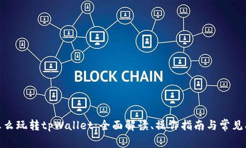: 怎么玩转tpWallet：全面解读、操作指南与常见问题