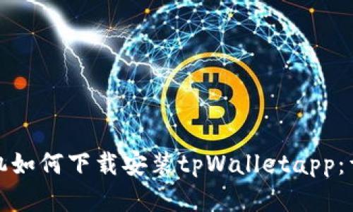 安卓手机如何下载安装tpWalletapp：详尽指南