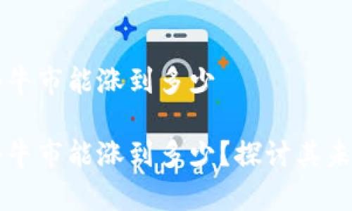 狗狗币下个牛市能涨到多少

狗狗币下个牛市能涨到多少？探讨其未来价格潜力